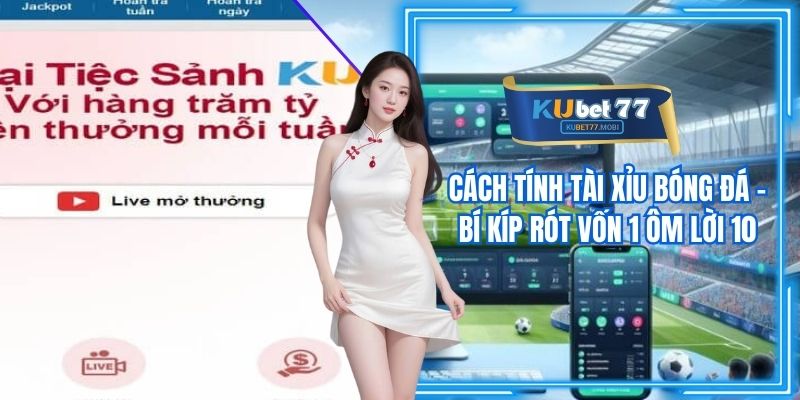 Cách Tính Tài Xỉu Bóng Đá - Bí Kíp Rót Vốn 1 Ôm Lời 10