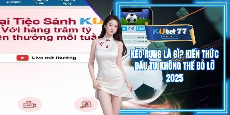 Kèo Rung Là Gì? Kiến Thức Đầu Tư Không Thể Bỏ Lỡ 2025