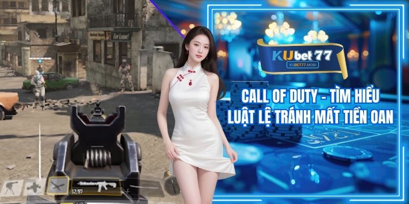 Call Of Duty - Tìm Hiểu Luật Lệ Tránh Mất Tiền Oan