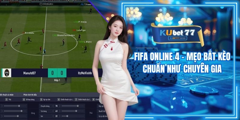 Fifa Online 4 - Mẹo Bắt Kèo Chuẩn Như Chuyên Gia