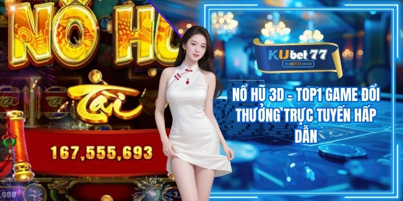 Nổ Hũ 3D - Top1 Game Đổi Thưởng Trực Tuyến Hấp Dẫn