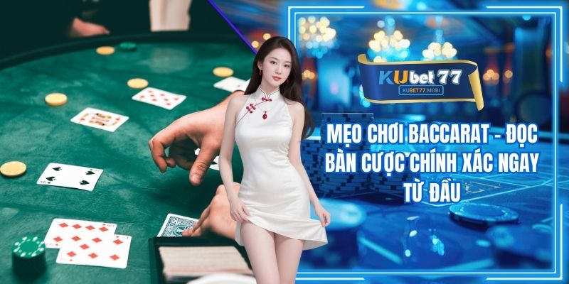 Mẹo Chơi Baccarat - Đọc Bàn Cược Chính Xác Ngay Từ Đầu
