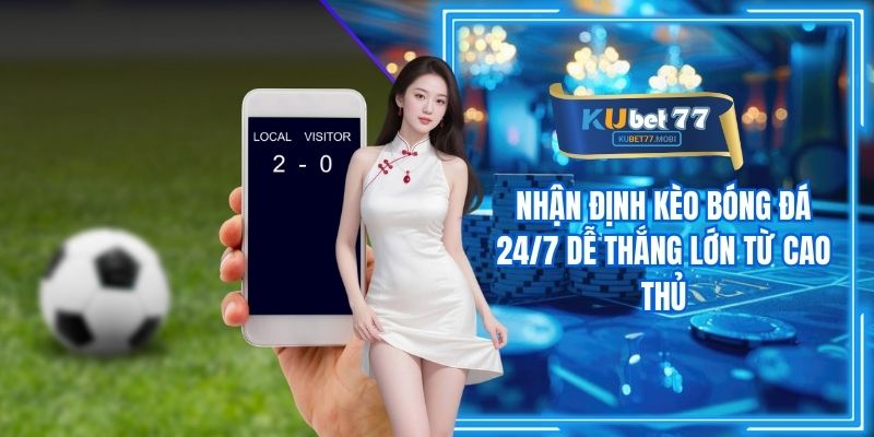 Nhận Định Kèo Bóng Đá 24/7 Dễ Thắng Lớn Từ Cao Thủ