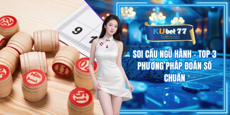Soi Cầu Ngũ Hành - Top 3 Phương Pháp Đoán Số Chuẩn