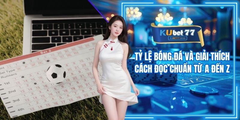 Tỷ Lệ Bóng Đá Và Giải Thích Cách Đọc Chuẩn Từ A Đến Z