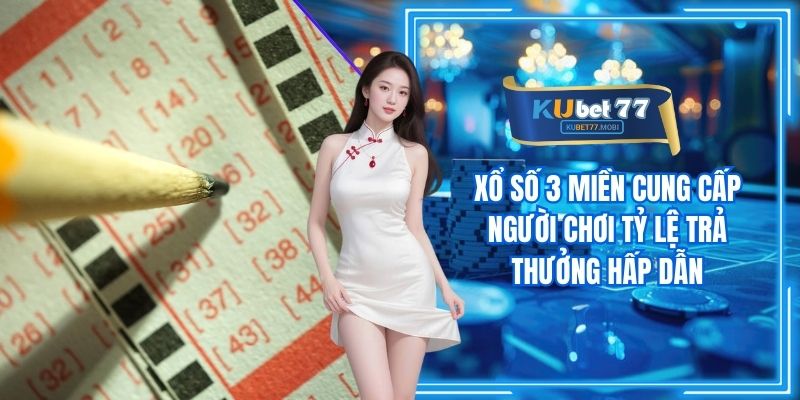 Xổ Số 3 Miền Cung Cấp Người Chơi Tỷ Lệ Trả Thưởng Hấp Dẫn