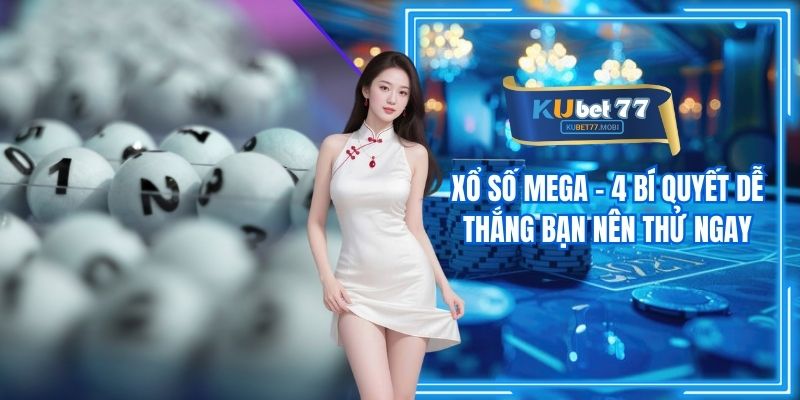 Xổ Số Mega - 4 Bí Quyết Dễ Thắng Bạn Nên Thử Ngay